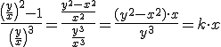 \frac{\left(\frac{y}{x}\right)^2-1}{\left(\frac{y}{x}\right)^3}=\frac{\frac{y^2-x^2}{x^2}}{\frac{y^3}{x^3}}=\frac{(y^2-x^2)\cdot x}{y^3}=k\cdot x