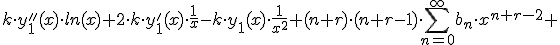 k\cdot y&#39;&#39;_1(x)\cdot ln(x)+2\cdot k\cdot y_1&#39;(x)\cdot\frac{1}{x}-k\cdot y_1(x)\cdot \frac{1}{x^2}+(n+r)\cdot (n+r-1)\cdot \sum_{n=0}^{\infty}b_n\cdot x^{n+r-2}+