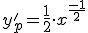 y_p&#39;=\frac{1}{2}\cdot x^{\frac{-1}{2}}