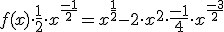 f(x) &nbsp;\cdot \frac{1}{2}\cdot x^{\frac{-1}{2}}=x^{\frac{1}{2}}-2\cdot x^2 \cdot \frac{-1}{4}\cdot x^{\frac{-3}{2}}