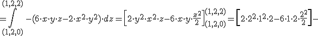 =\int_{(1,2,0)}^{(1,2,2)}\,-( 6\cdot x\cdot y\cdot z-2\cdot x^2\cdot y^2)\cdot dz=\left[2\cdot y^2\cdot x^2\cdot z-6\cdot x\cdot y\cdot \frac{z^2}{2}\right]_{(1,2,0)}^{(1,2,2)}=\left[2\cdot 2^2\cdot 1^2\cdot 2-6\cdot 1\cdot 2\cdot \frac{2^2}{2}\right]-