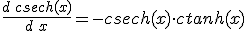 \frac{d\,csech(x)}{d\,x}=-csech(x)\cdot ctanh(x)