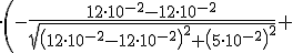 \cdot \left(-\frac{12\cdot 10^{-2}-12\cdot 10^{-2}}{\sqrt{\left(12\cdot 10^{-2}-12\cdot 10^{-2} \right)^2+\left(5\cdot 10^{-2}\right)^2}}+