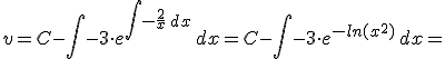 v=C-\int -3\cdot e^{\int - \frac{2}{x}\,dx}\,dx=C-\int -3\cdot e^{-ln(x^2)}\,dx=