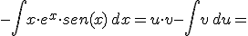 -\int x\cdot e^x\cdot sen(x)\,dx=u\cdot v-\int v\,du=