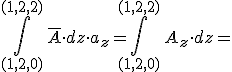 \int_{(1,2,0)}^{(1,2,2)}\,\overline{A}\cdot dz\cdot a_{z}=\int_{(1,2,0)}^{(1,2,2)}\,A_z \cdot dz=