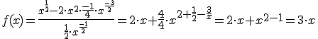 f(x) &nbsp;=\frac{x^{\frac{1}{2}}-2\cdot x^2 \cdot \frac{-1}{4}\cdot x^{\frac{-3}{2}}}{ \frac{1}{2}\cdot x^{\frac{-1}{2}}}=2\cdot x+\frac{4}{4}\cdot x^{2+\frac{1}{2}-\frac{3}{x}}=2\cdot x+ x^{2-1}=3\cdot x