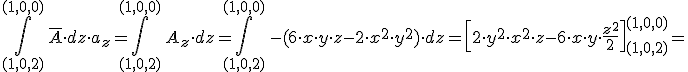 \int_{(1,0,2)}^{(1,0,0)}\,\overline{A}\cdot dz\cdot a_{z}=\int_{(1,0,2)}^{(1,0,0)}\,A_z \cdot dz=\int_{(1,0,2)}^{(1,0,0)}\,-( 6\cdot x\cdot y\cdot z-2\cdot x^2\cdot y^2)\cdot dz=\left[2\cdot y^2\cdot x^2\cdot z-6\cdot x\cdot y\cdot \frac{z^2}{2}\right]_{(1,0,2)}^{(1,0,0)}=