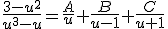 \frac{3-u^2}{u^3-u}=\frac{A}{u}+\frac{B}{u-1}+\frac{C}{u+1}